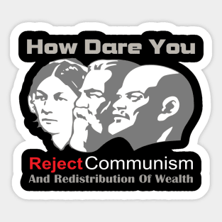 How Dare You Reject Communism And Redistribution Of Wealth Sticker